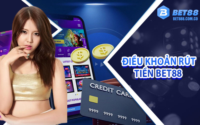 Tìm hiểu về các điều kiện và điều khoản rút tiền Bet88