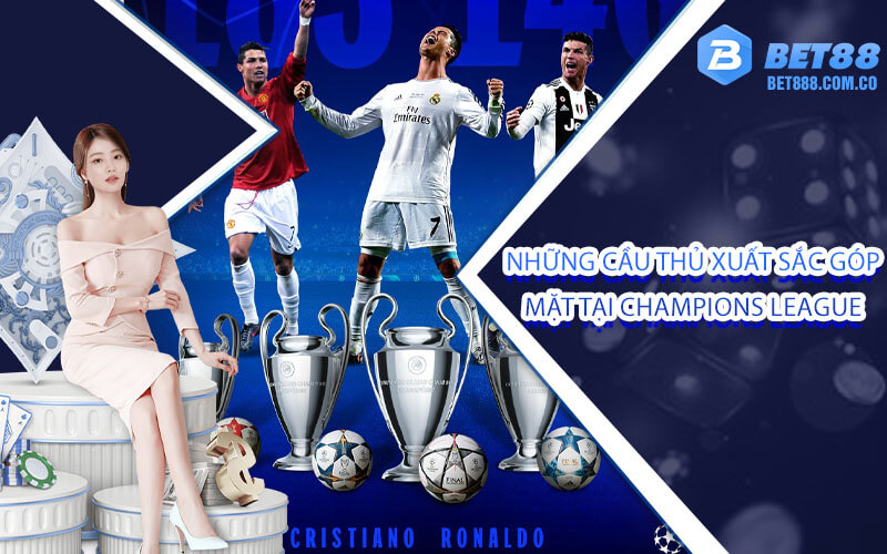 Những cầu thủ xuất sắc góp mặt tại Champions League